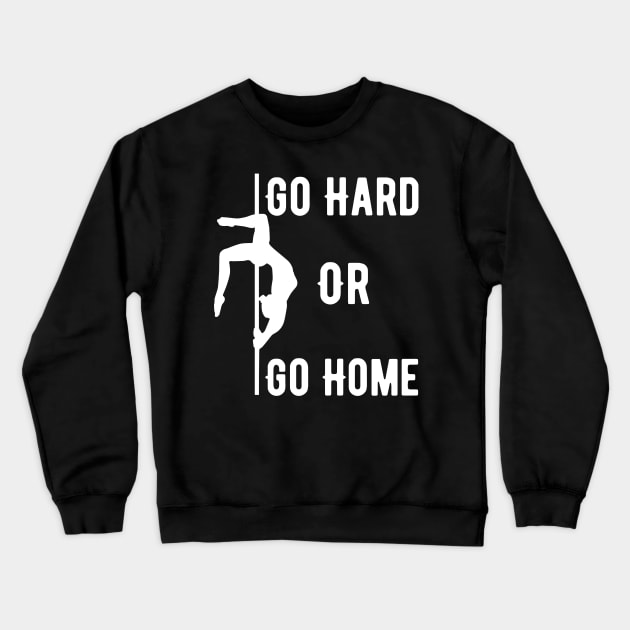 Pole Dance Go Hard Or Go Home Crewneck Sweatshirt by SinBle